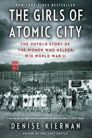 The Girls of Atomic City: The Untold Story of the Women Who Helped Win World War II by Denise Kiernan 9781451617535