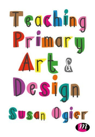 Teaching Primary Art and Design by Susan Ogier 9781473998131