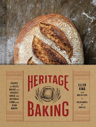 Heritage Baking: Recipes for Rustic Breads and Pastries Baked with Artisanal Flour from Hewn Bakery by Ellen King 9781452167879