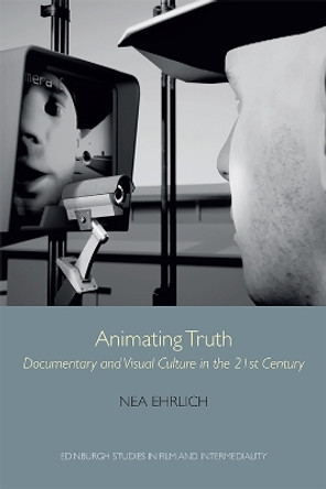 Animating Truth: Documentary and Visual Culture in the 21st Century by Nea Ehrlich 9781474463362