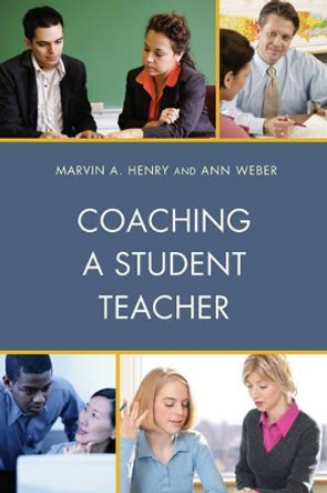 Coaching a Student Teacher by Marvin A. Henry 9781475824667