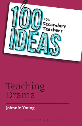 100 Ideas for Secondary Teachers: Teaching Drama by Johnnie Young 9781441135445