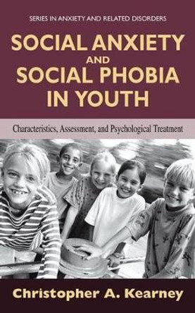 Social Anxiety and Social Phobia in Youth: Characteristics, Assessment, and Psychological Treatment by Christopher Kearney 9781441935526