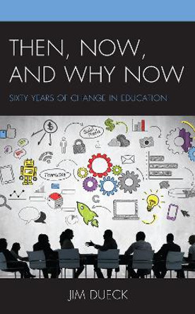 Then, Now, and Why Now: Sixty Years of Change in Education by Jim Dueck 9781475859515