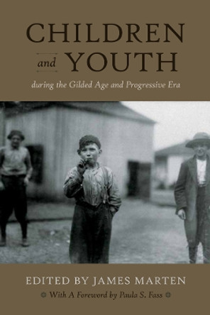 Children and Youth During the Gilded Age and Progressive Era by James Marten 9781479894147