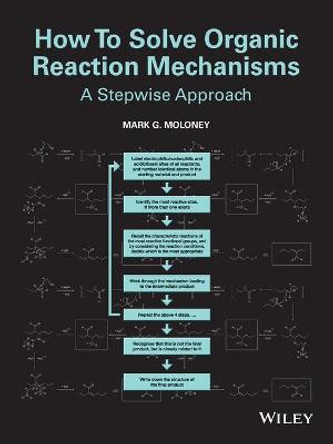 How To Solve Organic Reaction Mechanisms: A Stepwise Approach by Mark G. Moloney