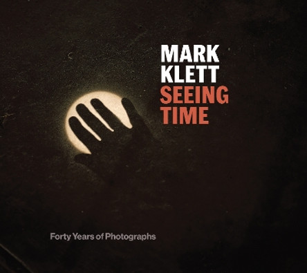 Seeing Time: Forty Years of Photographs by Mark Klett 9781477320235