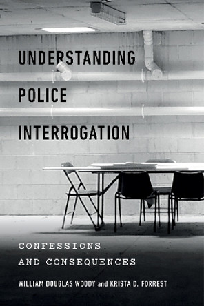 Understanding Police Interrogation: Confessions and Consequences by William Douglas Woody 9781479860371