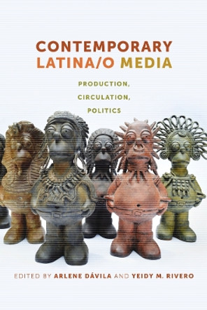 Contemporary Latina/o Media: Production, Circulation, Politics by Arlene Davila 9781479860586