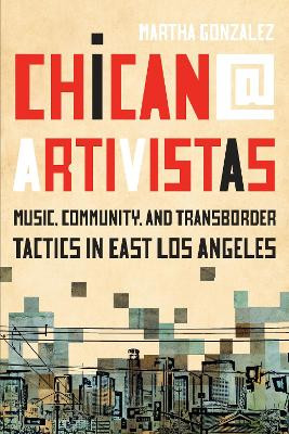 Chican@ Artivistas: Music, Community, and Transborder Tactics in East Los Angeles by Martha Gonzalez 9781477321126