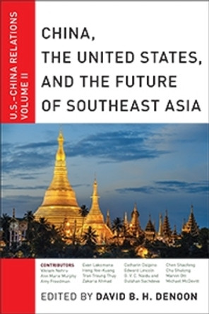 China, The United States, and the Future of Southeast Asia: U.S.-China Relations, Volume II by David B. H. Denoon 9781479866304