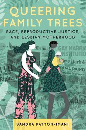 Queering Family Trees: Race, Reproductive Justice, and Lesbian Motherhood by Sandra Patton-Imani 9781479865567