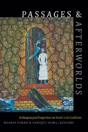 Passages and Afterworlds: Anthropological Perspectives on Death in the Caribbean by Maarit Forde 9781478000310