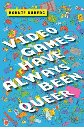 Video Games Have Always Been Queer by Bonnie Ruberg 9781479831036 Video Games Have Always Been Queer by Bonnie Ruberg 9781479831036