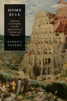 Home Rule: National Sovereignty and the Separation of Natives and Migrants by Nandita Sharma 9781478000778
