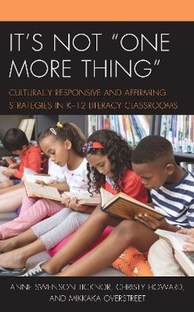 It's Not &quot;One More Thing&quot;: Culturally Responsive and Affirming Strategies in K-12 Literacy Classrooms by Anne Swenson Ticknor 9781475857139