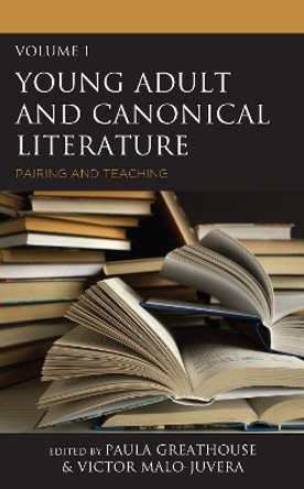 Young Adult and Canonical Literature: Pairing and Teaching by Paula Greathouse 9781475857160