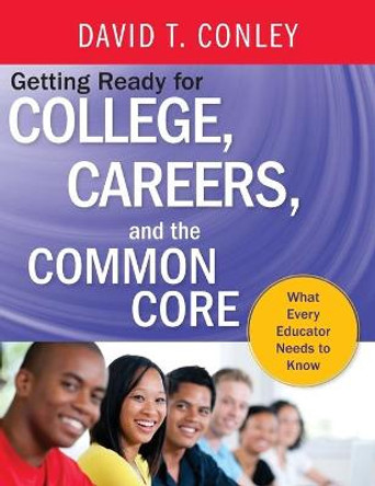 Getting Ready for College, Careers, and the Common Core: What Every Educator Needs to Know by David T. Conley