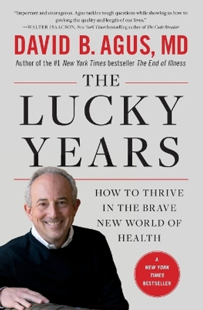 The Lucky Years: How to Thrive in the Brave New World of Health by David B Agus 9781476712116