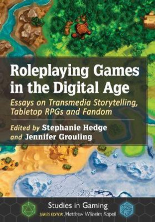 Roleplaying Games in the Digital Age: Essays on Transmedia Storytelling, Tabletop RPGs and Fandom by Stephanie Hedge 9781476676869