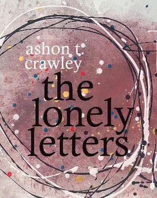The Lonely Letters by Ashon T. Crawley 9781478007760