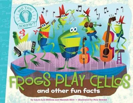 Frogs Play Cellos: and other fun facts by Laura Lyn DiSiena 9781481414265