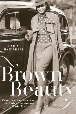 Brown Beauty: Color, Sex, and Race from the Harlem Renaissance to World War II by Laila Haidarali 9781479802081