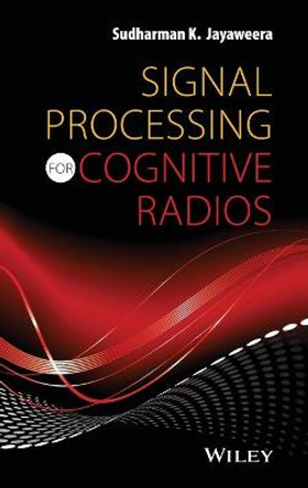 Signal Processing for Cognitive Radios by Sudharman K. Jayaweera