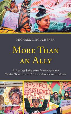 More Than an Ally: A Caring Solidarity Framework for White Teachers of African American Students by Michael L., Jr. Boucher 9781475826548