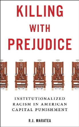 Killing with Prejudice: Institutionalized Racism in American Capital Punishment by R.J. Maratea 9781479888603