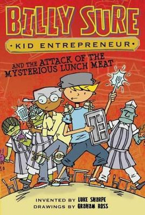 Billy Sure Kid Entrepreneur and the Attack of the Mysterious Lunch Meat by Luke Sharpe 9781481479097