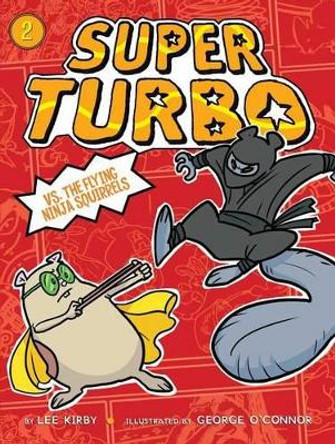 Super Turbo vs. the Flying Ninja Squirrels by Lee Kirby 9781481488884