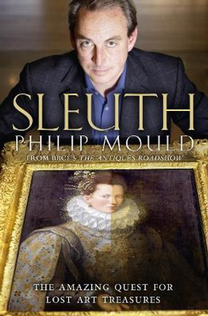 Sleuth: The Amazing Quest for Lost Art Treasures by Philip Mould