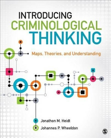 Introducing Criminological Thinking: Maps, Theories, and Understanding by Jonathon M. Heidt 9781483333892