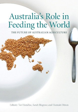 Australia's Role in Feeding the World: The Future of Australian Agriculture by Tor Hundloe 9781486305896