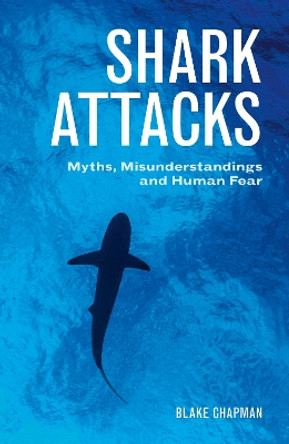 Shark Attacks: Myths, Misunderstandings and Human Fear by Blake Chapman 9781486307357