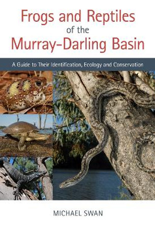 Frogs and Reptiles of the Murray?Darling Basin: A Guide to Their Identification, Ecology and Conservation by Michael Swan 9781486311323