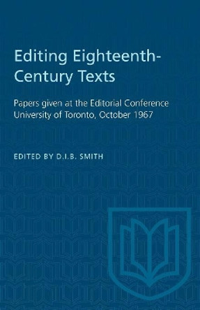 Editing Eighteenth-Century Texts: Papers given at the Editorial Conference University of Toronto, October 1967 by D I B Smith 9781487573195