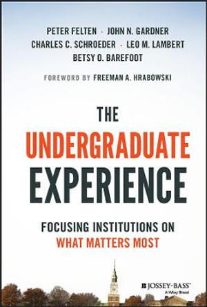 The Undergraduate Experience: Focusing Institutions on What Matters Most by Peter Felten