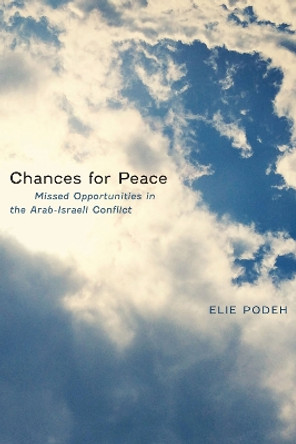 Chances for Peace: Missed Opportunities in the Arab-Israeli Conflict by Elie Podeh 9781477305607