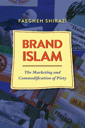 Brand Islam: The Marketing and Commodification of Piety by Faegheh Shirazi 9781477309469