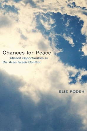 Chances for Peace: Missed Opportunities in the Arab-Israeli Conflict by Elie Podeh 9781477312223