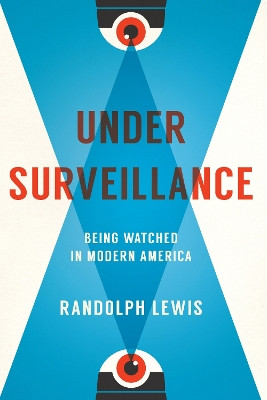 Under Surveillance: Being Watched in Modern America by Randolph Lewis 9781477312438