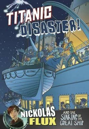 Titanic Disaster!: Nickolas Flux and the Sinking of the Great Ship by ,Nel Yomtov 9781491420706