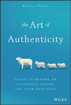 The Art of Authenticity: Tools to Become an Authentic Leader and Your Best Self by Karissa Thacker