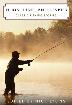 Hook, Line, and Sinker: Classic Fishing Stories by Nick Lyons 9781493006175