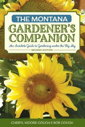 The Montana Gardener's Companion: An Insider's Guide to Gardening under the Big Sky by Cheryl Moore-Gough 9781493010691