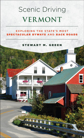 Scenic Driving Vermont: Exploring the State's Most Spectacular Byways and Back Roads by Stewart M. Green 9781493022410