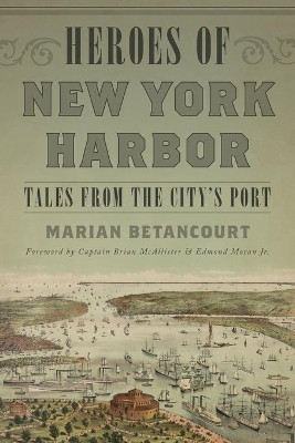 Heroes of New York Harbor: Tales from the City's Port by Marian Betancourt 9781493024308