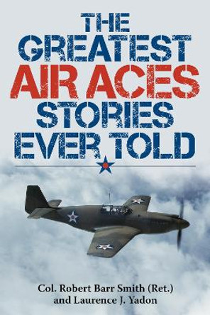 The Greatest Air Aces Stories Ever Told by Robert Barr Smith 9781493026623